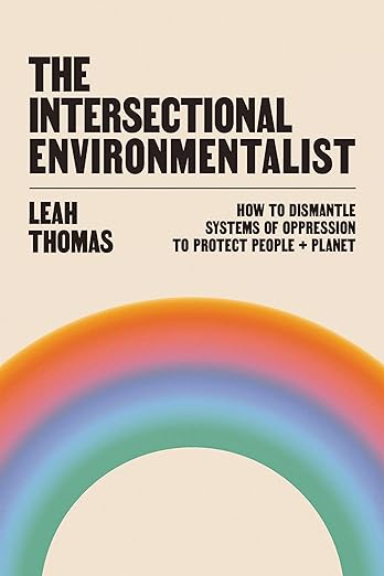 The Intersectional Environmentalist: How to Dismantle Systems of Oppression to Protect People + Planet